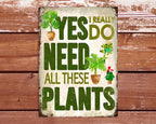 Yes I Really Do Need All These Plants Metal Sign — view 1