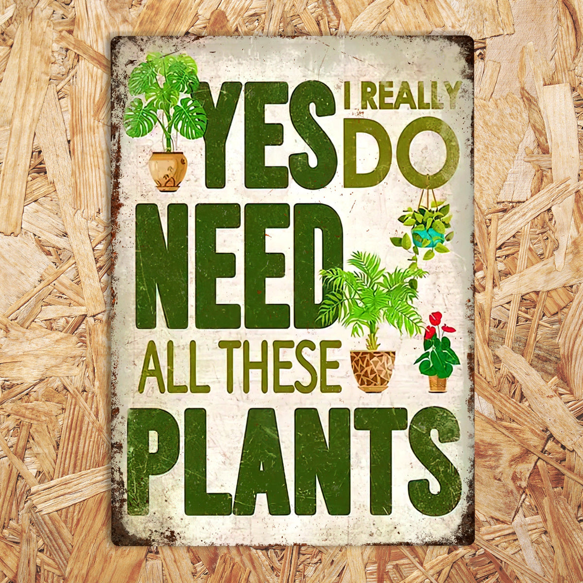 Yes I Really Do Need All These Plants Metal Sign — view 5